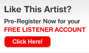 Like This Artist? Pre-Register Now for your Free Listener Account